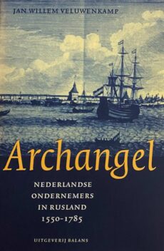 Archangel. Nederlandse ondernemers in Rusland 1550-1785