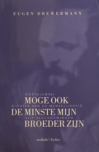 Moge ook de minste mijn broeder zijn. Dostojewski, dichter van de menselijkheid, vijf beschouwingen