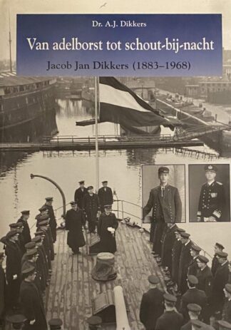 Van adelborst tot schout-bij-nacht. Jacob Jan Dikkers (1883-1968)