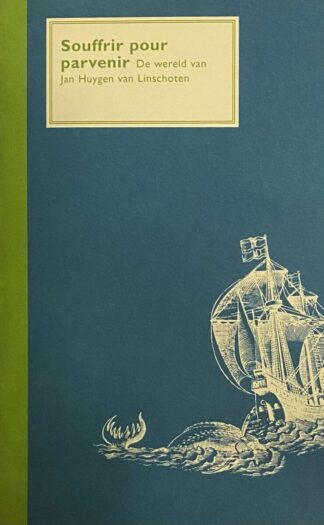 Souffrir pour Parvenir. De wereld van Jan Huygen van Linschoten