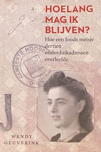 Hoelang mag ik blijven? Hoe een Joods meisje dertien onderduikadressen overleefde