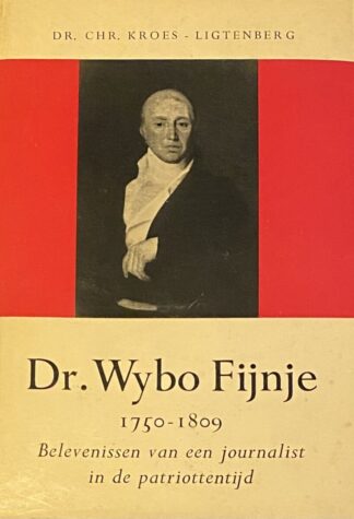 Dr Wybo Fijnje (1750-1809). Belevenissen van een journalist in de patriottentijd (Van Gorcums Historische Bibliotheek nr 51)