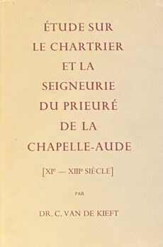 Étude sur le chartrier et la seigneurie du prieuré de la Chapelle-Aude (XIe-XIIIe siècle) (Van Gorcum, Bibliothèque Historique no. 60)