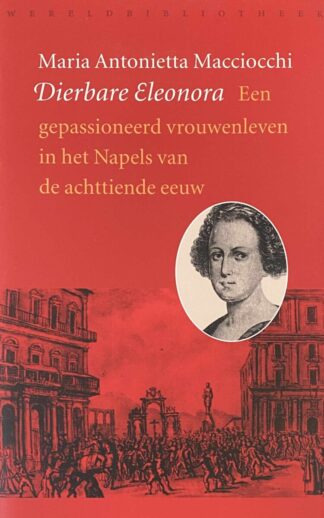 Dierbare Eleonora. Een gepassioneerd vrouwenleven in het Napels van de achttiende eeuw