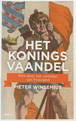 Het koningsvaandel. Reis door het verleden van Friesland