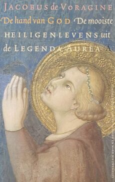 De hand van God. De mooiste heiligenlevens uit de Legenda Aurea. Gekozen, vertaald en van een nawoord voorzien door Vincent Hunink en Mark Nieuwenhuis