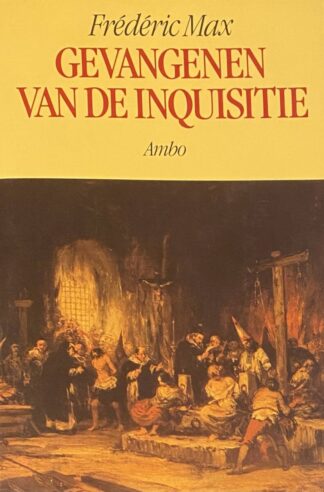 Gevangenen van de Inquisitie. Het relaas van slachtoffers van de Spaanse, Portugese en Romeinse Inquisities, vertaald, geannoteerd en voorafgegaan door een historisch overzicht