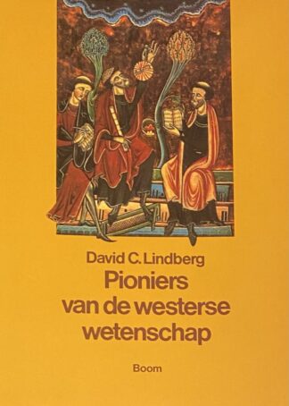 Pioniers van de westerse wetenschap. De Europese wetenschappelijke traditie in filosofische, religieuze en institutionele context, 600 v. C.-1450 n. C.