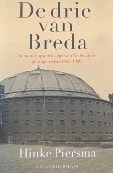 De drie van Breda. Duitse oorlogsmisdadigers in Nederlandse gevangenschap 1945-1989