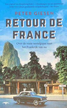 Retour de France. Over de route nostalgique naar het Frankrijk van nu