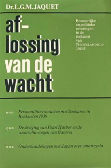 Aflossing van de wacht. Bestuurlijke en politieke ervaringen in de nadagen van Nederlandsch-Indië