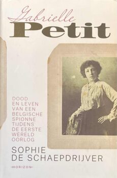 Gabrielle Petit. Dood en leven van een Belgische spionne tijdens de Eerste Wereldoorlog