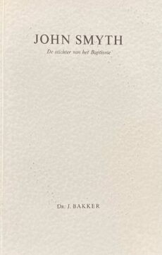 John Smyth. De stichter van het Baptisme