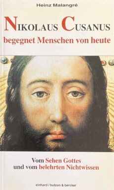Nikolaus Cusanus begegnet Menschen von heute. Vom Sehen Gottes und vom belehrten Nichtwissen