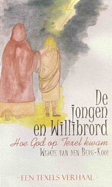 De jongen en Willibrord. Hoe God op Texel kwam. Een Texels verhaal
