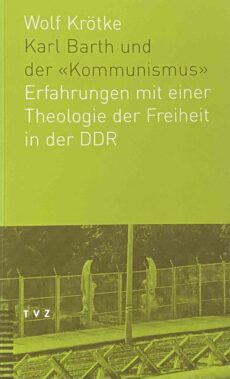 Karl Barth und der Kommunismus. Erfahrungen mit einer Theologie der Freiheit in der DDR