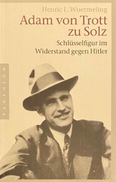 Adam von Trott zu Solz. Schlüsselfigur im Widerstand gegen Hitler