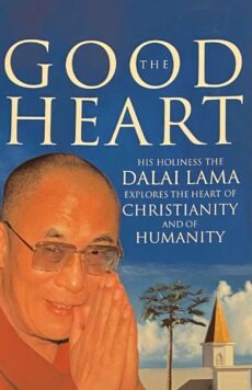 The Good Heart. His Holiness the Dalai Lama Explores the Heart of Christianity and Humanity