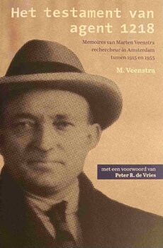 Het testament van agent 1218. Memoires van Martin Veenstra, rechercheur in Amsterdam tussen 1915 en 1955
