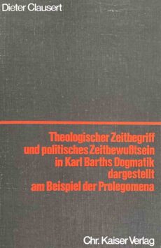 Theologischer Zeitbegriff und politisches Zeitbewusstsein in Karl Barths Dogmatik dargestellt am Beispiel der Prolegomena