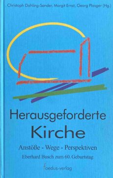 Herausgeforderte Kirche. Anstösse - Wege - Perspektiven. Eberhard Busch zum 60. Geburtstag