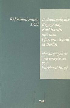 Reformationstag 1933. Dokumente der Begegnung Karl Barths mit dem Pfarrernotbund in Berlin