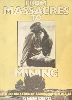 From Massacres to Mining. The Colonization of Aboriginal Australia