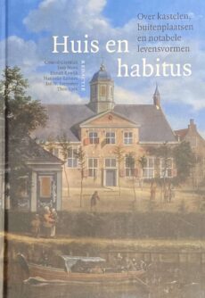 Huis en habitus. Over kastelen, buitenplaatsen en notabele levensvormen
