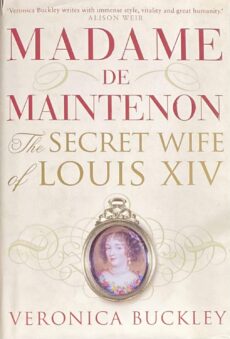 Madame de Maintenon. The Secret Wife of Louis XIV