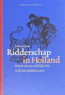 Ridderschap in Holland. Portret van een adellijke elite in de late Middeleeuwen (Adelsgeschiedenis 1)