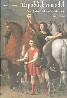 Republiek van adel. Eer in de Oost-Nederlandse adelscultuur (1555-1702) (Adelsgeschiedenis 7)
