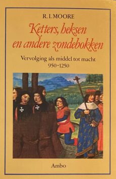 Ketters, heksen en andere zondebokken. Vervolging als middel tot macht 950-1250