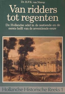 Van ridders tot regenten. De Hollandse adel in de zestiende en de eerste helft van de zeventiende eeuw (Hollandse Historische Reeks, HHR 1)