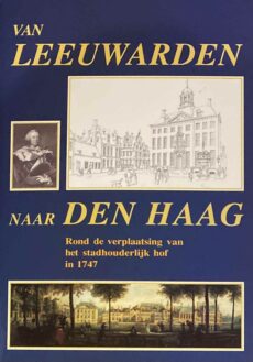Van Leeuwarden naar Den Haag. Rond de verplaatsing van het stadhouderlijk hof in 1747