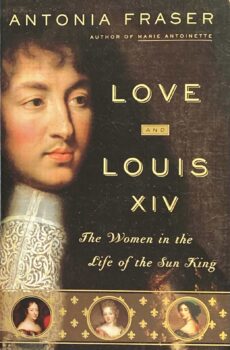 Love and Louis XIV. The Women in the Life of the Sun King