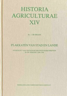 Plakkaten van stad en lande. Overzicht van Groningse rechtsvoorschriften in de periode 1594-1795 (Historia Agriculturae XIV)