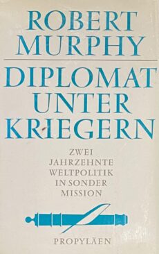Diplomat unter Kriegern. Zwei Jahrzehte Weltpolitik in besonderer Mission