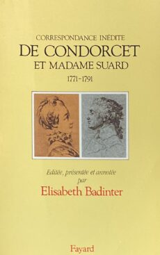 Correspondance inédite de Condorcet et Madame Suard 1771-1791. Editée, présentée et annotée par Elisabeth Badinter