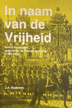 In naam van de Vrijheid. Noord-Nederland gedurende de Franse bezetting (1795-1814)