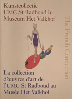 The French Connection. Kunstcollectie UMC St Radboud in Museum Het Valkhof. / La collection d'oeuvres d'art de l'UMC St Radboud au Musée Het Valkhof