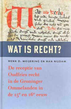 Wat is recht? De receptie van Oudfries recht in de Groninger Ommelanden in de 15e en 16e eeuw. Een editie met vertaling