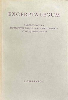 Excerpta Legum. Onderzoekingen betreffende enkele Friese rechtsboeken uit de vijftiende eeuw
