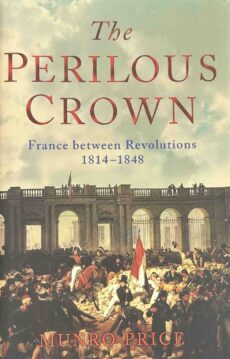 The Perilous Crown. France between Revolutions 1814-1848