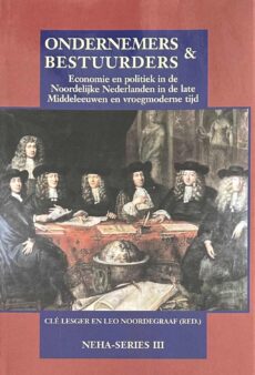 Ondernemers & bestuurders. Economie en politiek in de Noordelijke Nederlanden in de late Middeleeuwen en vroegmoderne tijd (NEHA-series III)