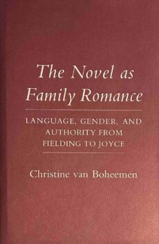 The Novel as Family Romance. Language, Gender, and Authority from Fielding to Joyce