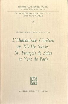 l'Humanisme Chrétien au XVIIe Siècle: St. François de Sales et Yves de Paris (International Archives of the History of Ideas 31)